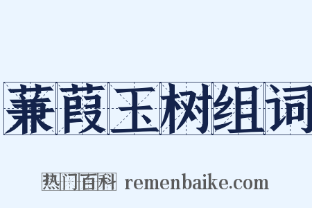 蒹葭玉树组词是什么意思的图片